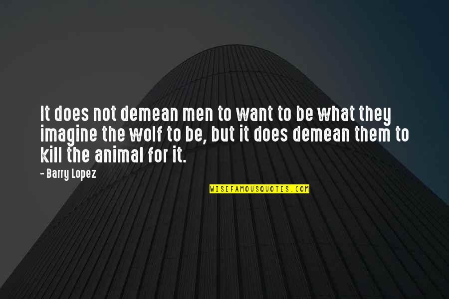 Very Funny Horse Quotes By Barry Lopez: It does not demean men to want to