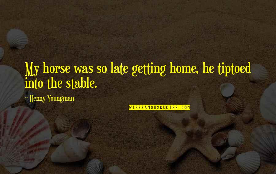 Very Funny Horse Quotes By Henny Youngman: My horse was so late getting home, he