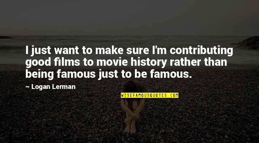 Very Good Famous Quotes By Logan Lerman: I just want to make sure I'm contributing