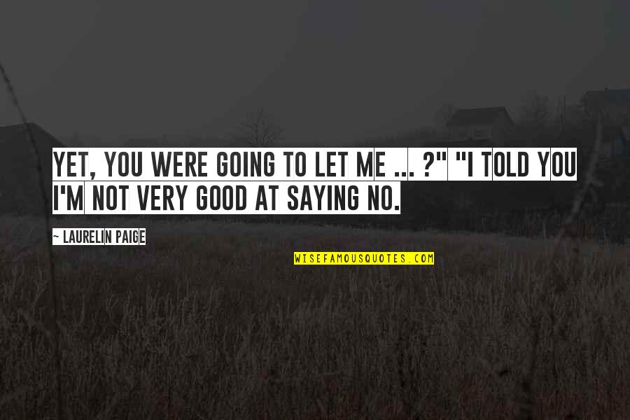 Very Good Quotes By Laurelin Paige: Yet, you were going to let me ...