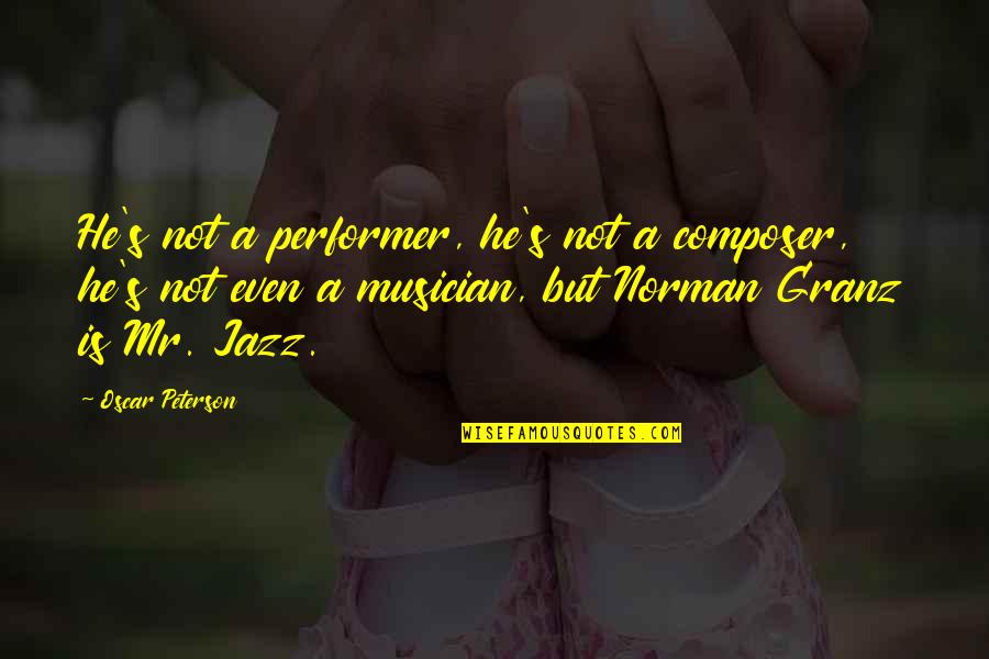 Very Hot Weather Quotes By Oscar Peterson: He's not a performer, he's not a composer,