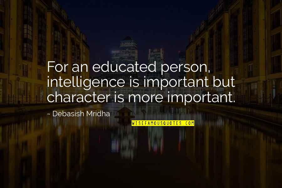 Very Important Person In My Life Quotes By Debasish Mridha: For an educated person, intelligence is important but