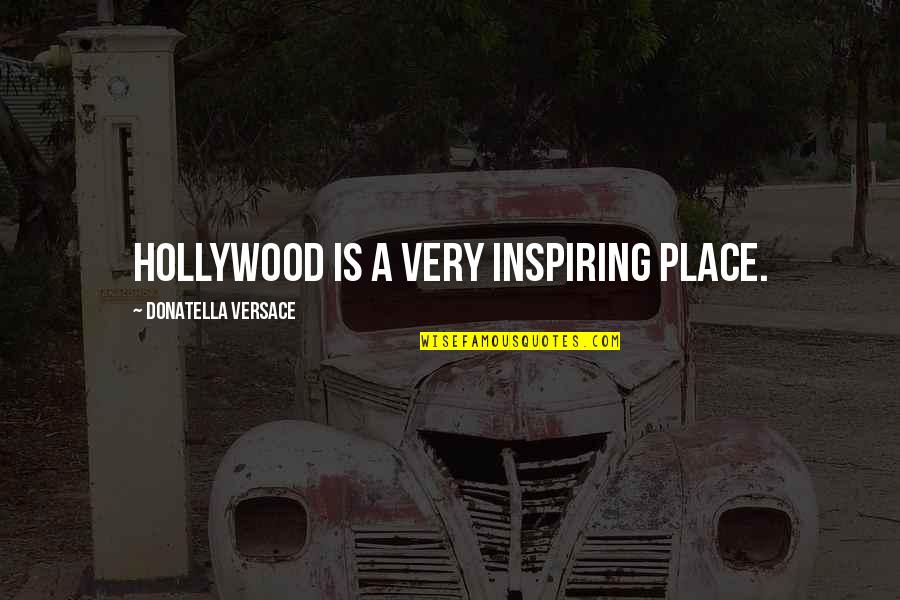 Very Inspiring Quotes By Donatella Versace: Hollywood is a very inspiring place.