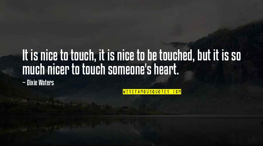 Very Nice Touching Quotes By Dixie Waters: It is nice to touch, it is nice