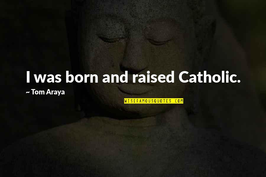 Very Short Honesty Quotes By Tom Araya: I was born and raised Catholic.