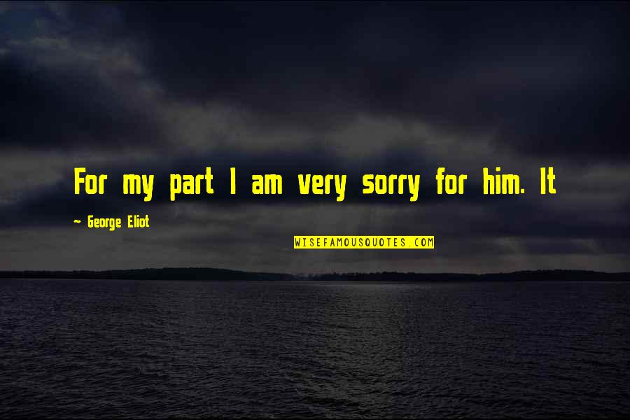 Very Sorry Quotes By George Eliot: For my part I am very sorry for