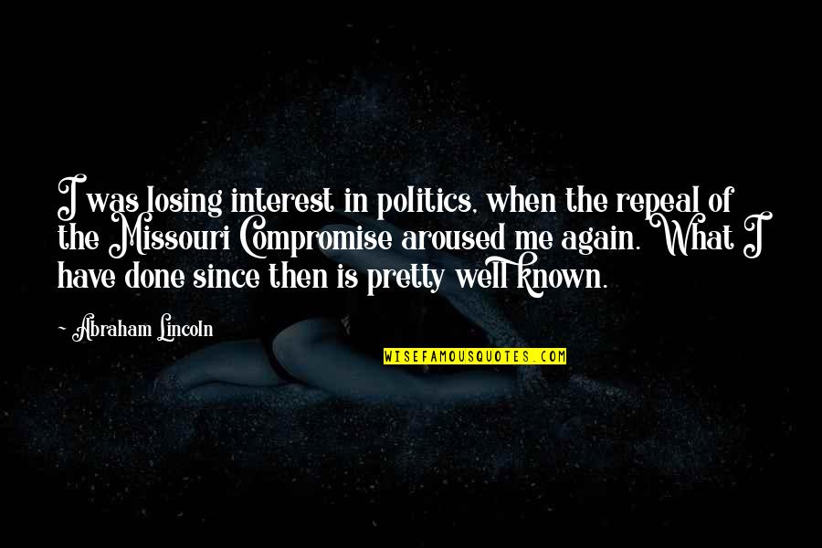 Very Well Known Quotes By Abraham Lincoln: I was losing interest in politics, when the