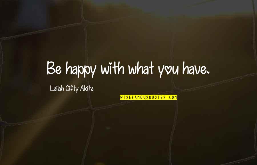 Very Wise Life Quotes By Lailah Gifty Akita: Be happy with what you have.