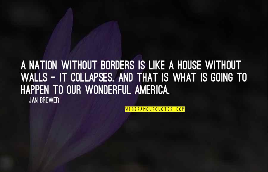 Veselie Notki Quotes By Jan Brewer: A nation without borders is like a house