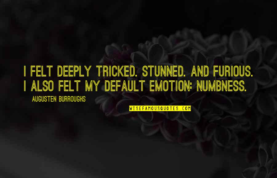 Veselina Cajkanovica Quotes By Augusten Burroughs: I felt deeply tricked. Stunned. And furious. I