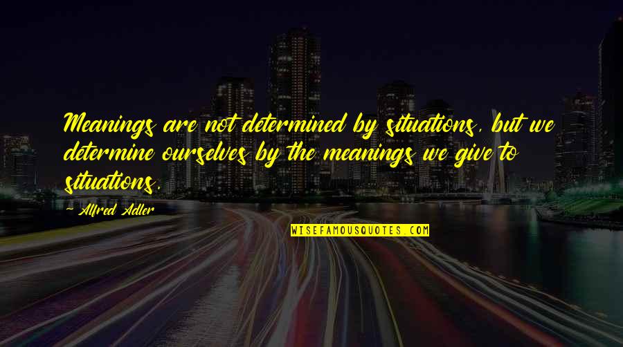 Vet Medicine Quotes By Alfred Adler: Meanings are not determined by situations, but we