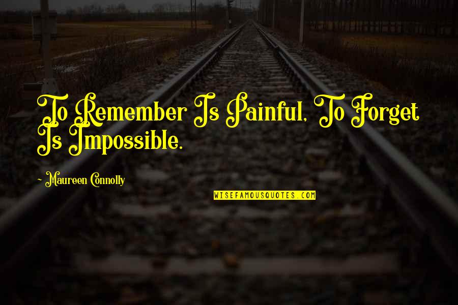 Vet Medicine Quotes By Maureen Connolly: To Remember Is Painful, To Forget Is Impossible.
