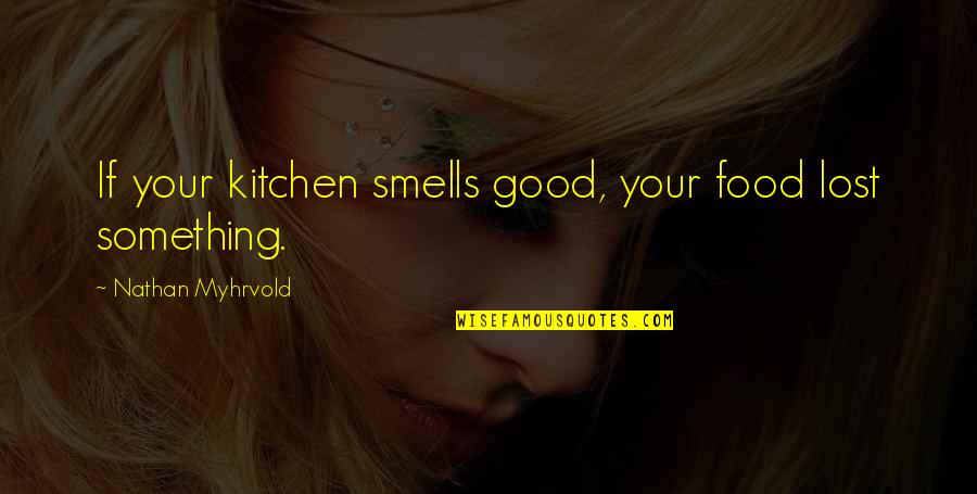 Vete Con Ella Quotes By Nathan Myhrvold: If your kitchen smells good, your food lost