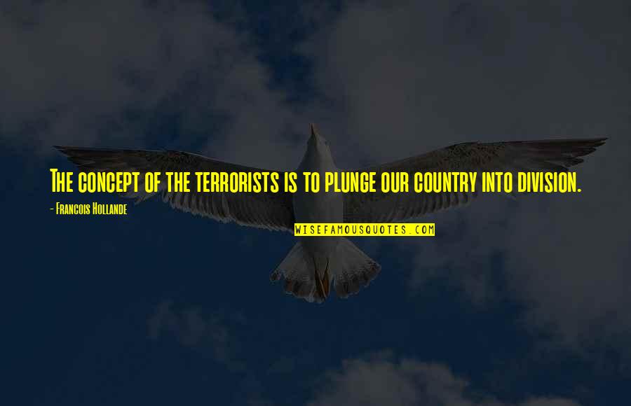 Veterans From Presidents Quotes By Francois Hollande: The concept of the terrorists is to plunge