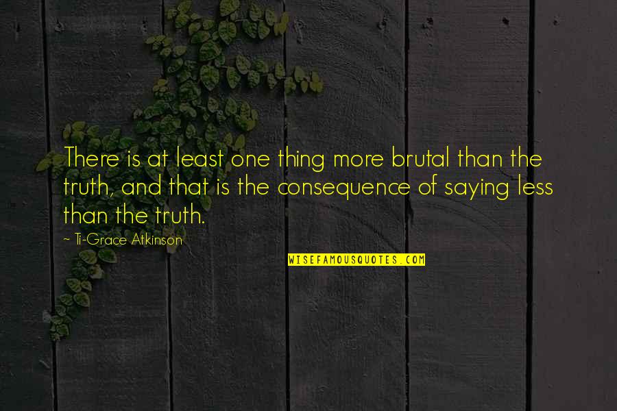 Vetettem Quotes By Ti-Grace Atkinson: There is at least one thing more brutal