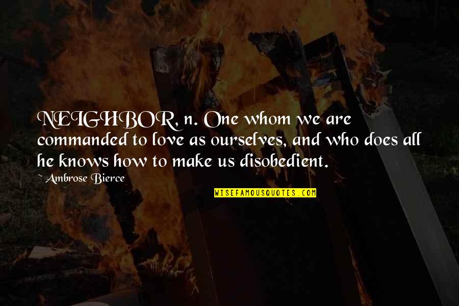 Vetoed Put Quotes By Ambrose Bierce: NEIGHBOR, n. One whom we are commanded to