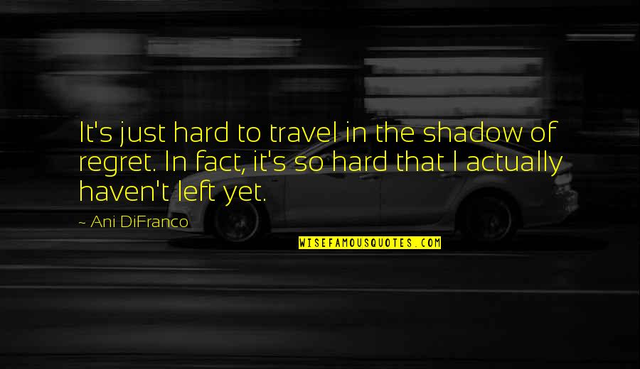 Vetores Diretores Quotes By Ani DiFranco: It's just hard to travel in the shadow