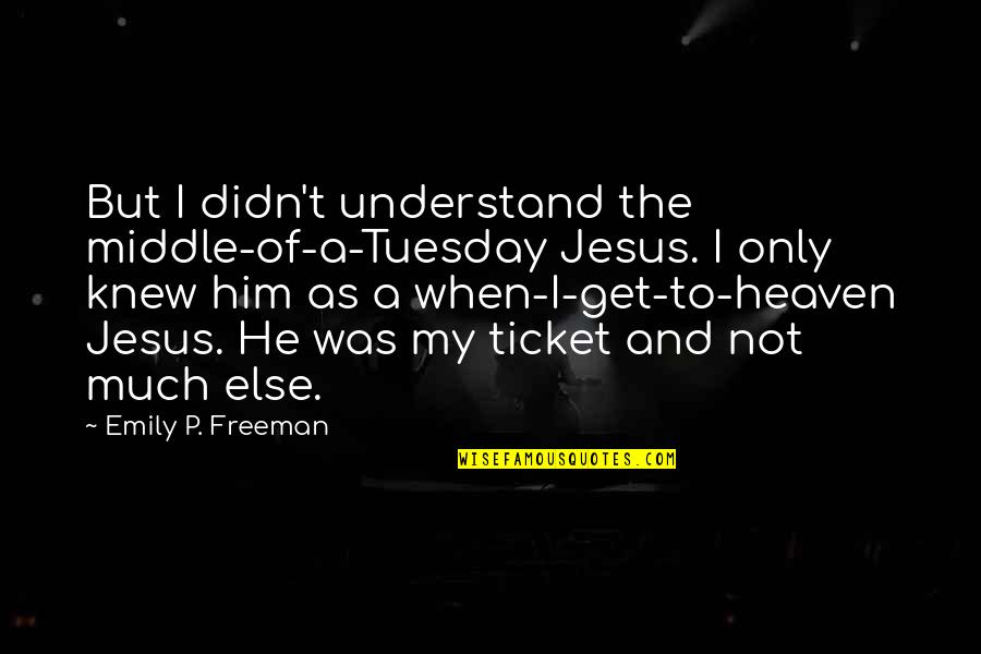 Vetores Diretores Quotes By Emily P. Freeman: But I didn't understand the middle-of-a-Tuesday Jesus. I