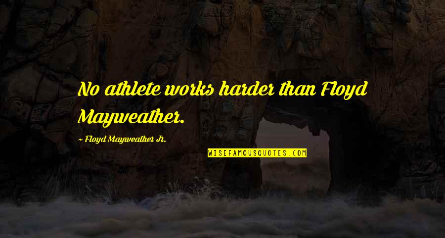 Vettoor Purushan Quotes By Floyd Mayweather Jr.: No athlete works harder than Floyd Mayweather.