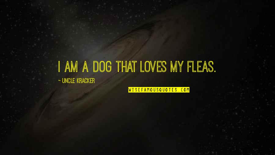 Veurink Quotes By Uncle Kracker: I am a dog that loves my fleas.