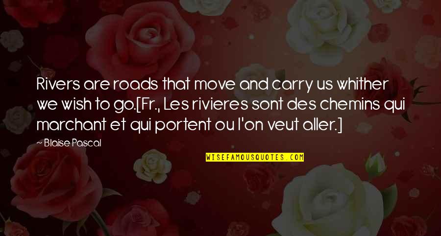 Veut Quotes By Blaise Pascal: Rivers are roads that move and carry us