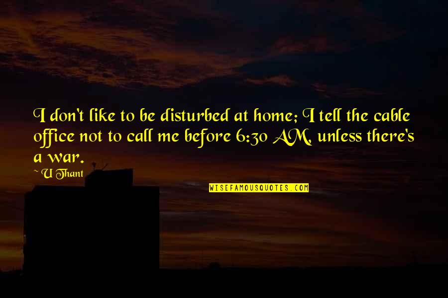 Vexes Clue Quotes By U Thant: I don't like to be disturbed at home;