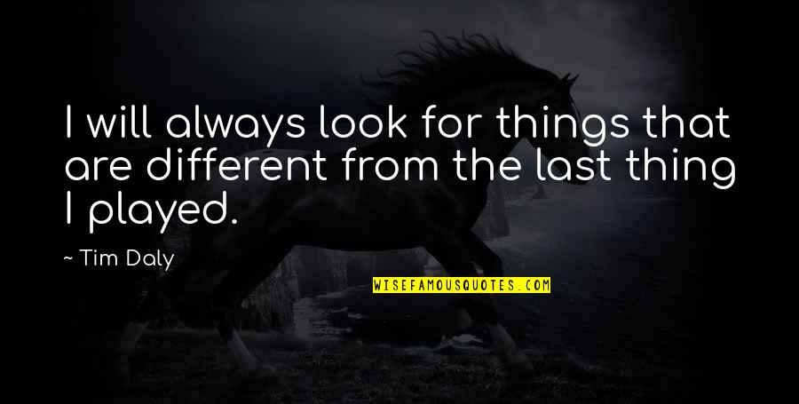 Vfcu Quotes By Tim Daly: I will always look for things that are