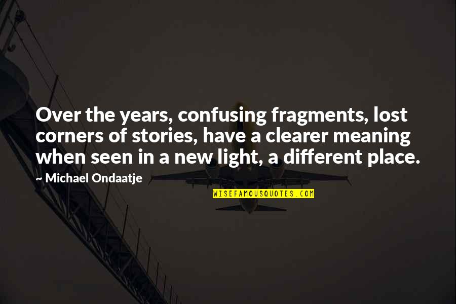 Viajas Hotel Quotes By Michael Ondaatje: Over the years, confusing fragments, lost corners of