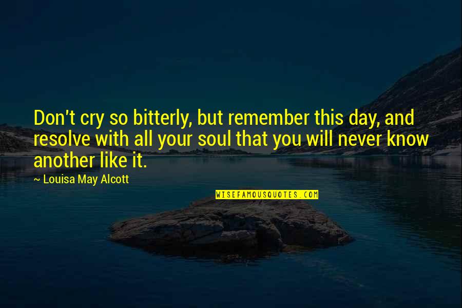 Viands In A Sentence Quotes By Louisa May Alcott: Don't cry so bitterly, but remember this day,