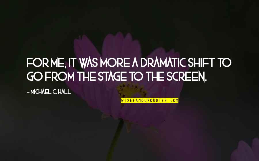 Viani Bay Quotes By Michael C. Hall: For me, it was more a dramatic shift