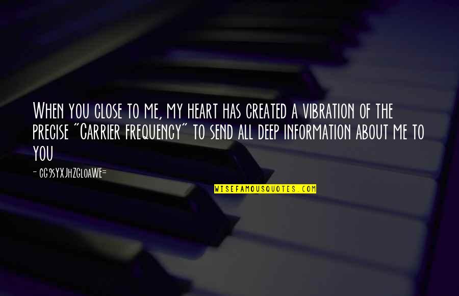 Vibration Frequency Quotes By CG9sYXJhZGl0aWE=: When you close to me, my heart has