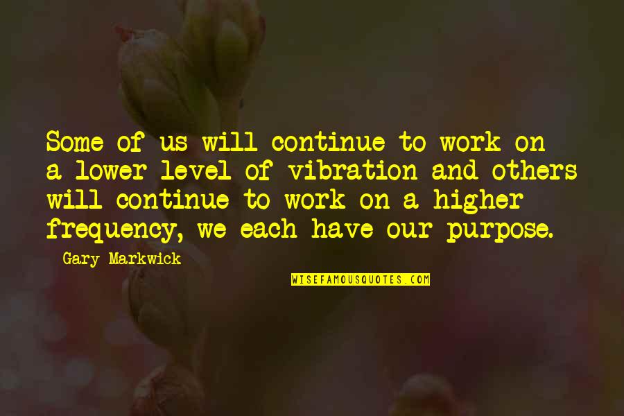 Vibration Frequency Quotes By Gary Markwick: Some of us will continue to work on