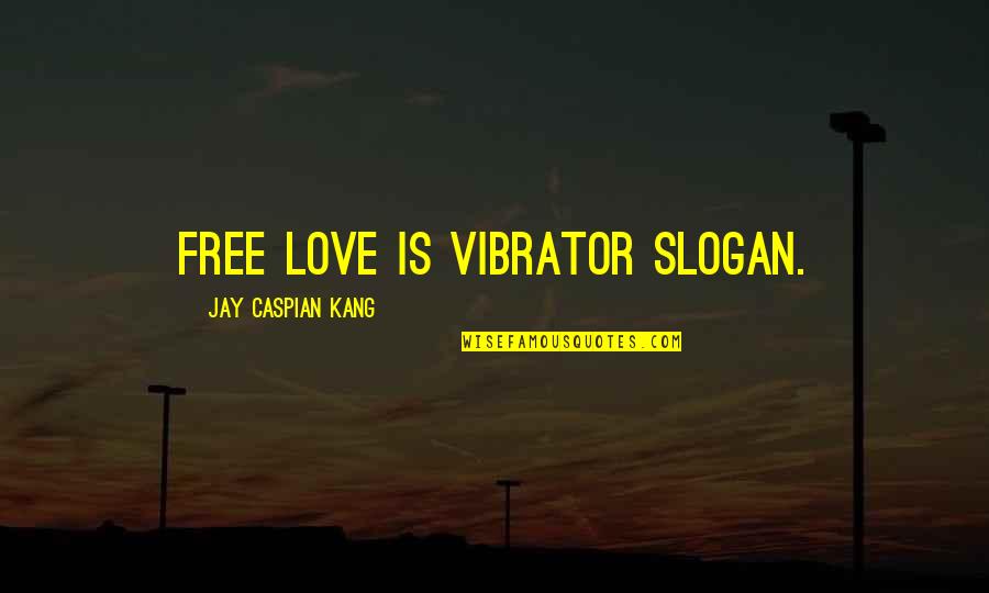 Vibrator Quotes By Jay Caspian Kang: Free love is vibrator slogan.