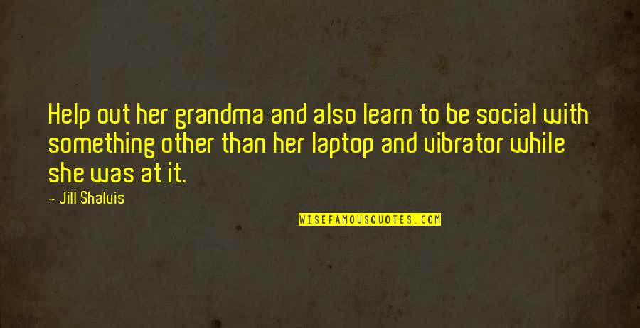 Vibrator Quotes By Jill Shalvis: Help out her grandma and also learn to