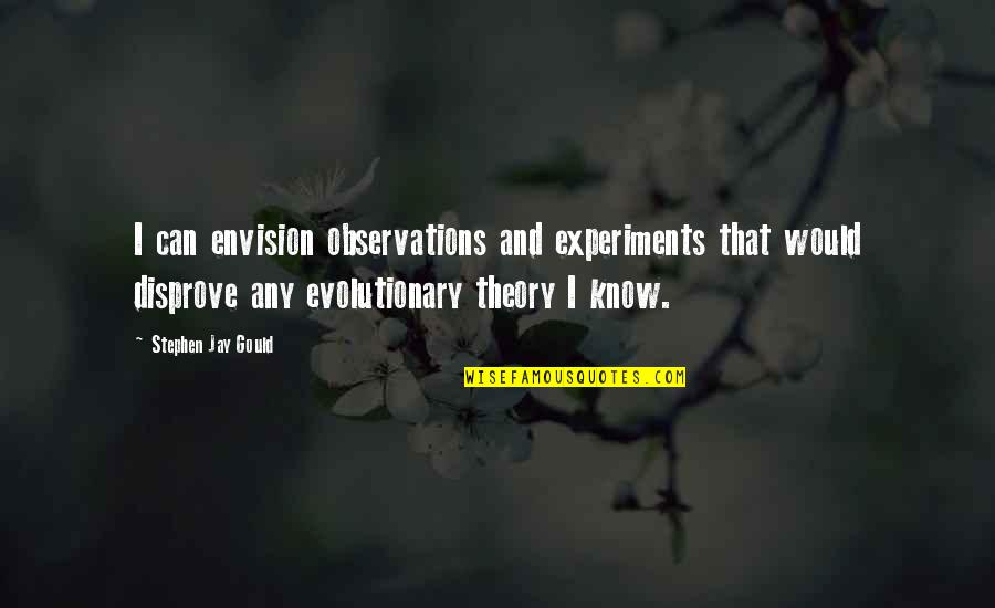 Vic And Bob Quotes By Stephen Jay Gould: I can envision observations and experiments that would