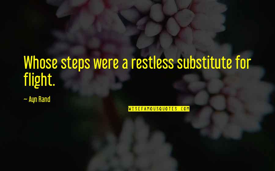 Vicariousness Quotes By Ayn Rand: Whose steps were a restless substitute for flight.