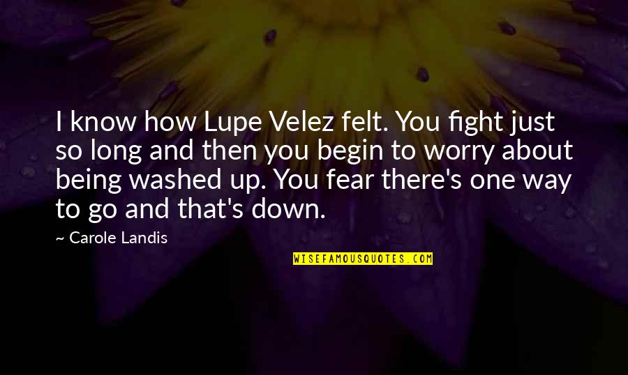 Vicarta Quotes By Carole Landis: I know how Lupe Velez felt. You fight