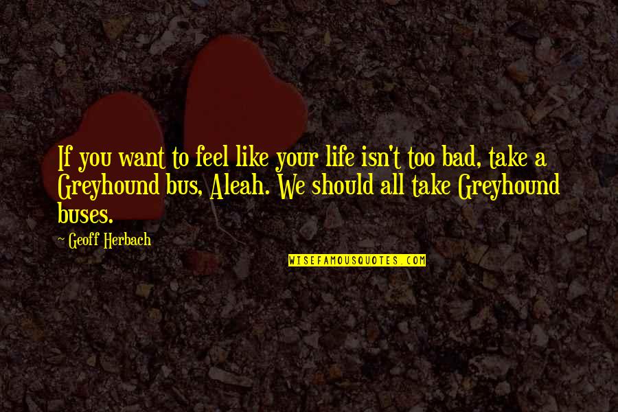 Vicary Privet Quotes By Geoff Herbach: If you want to feel like your life