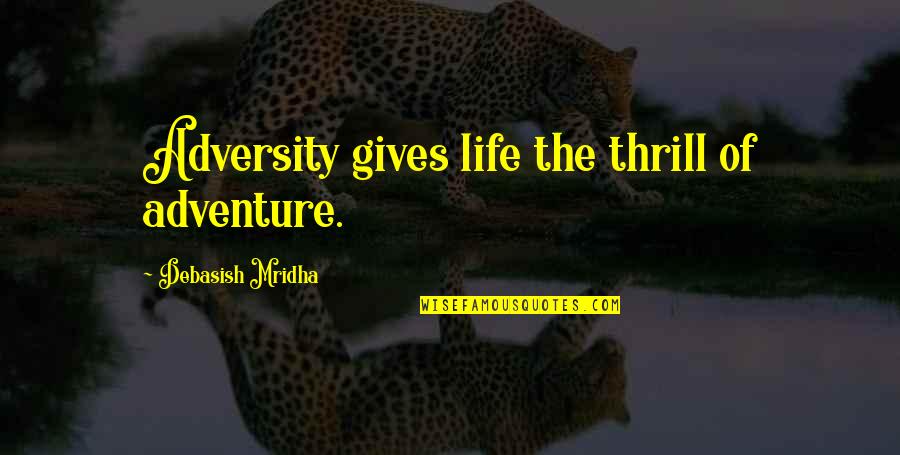 Vice Principal Quotes By Debasish Mridha: Adversity gives life the thrill of adventure.