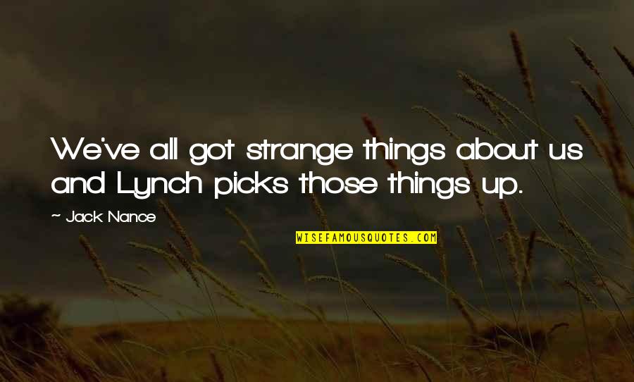 Vicentin Quotes By Jack Nance: We've all got strange things about us and