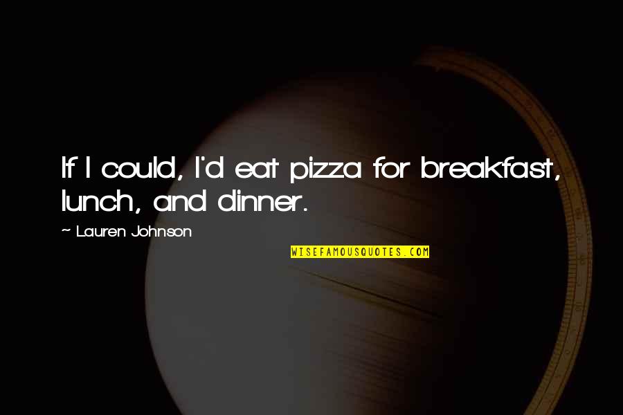Vicentin Quotes By Lauren Johnson: If I could, I'd eat pizza for breakfast,