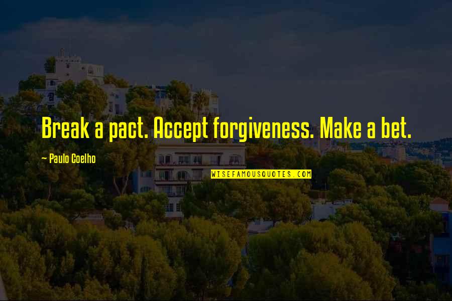 Vicentin Quotes By Paulo Coelho: Break a pact. Accept forgiveness. Make a bet.
