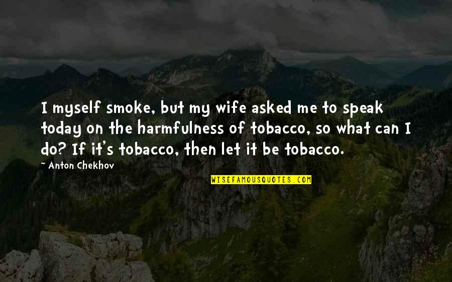 Viceversa Mario Quotes By Anton Chekhov: I myself smoke, but my wife asked me