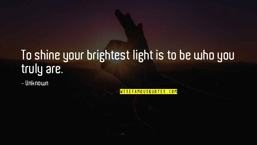 Vich Quotes By Unknown: To shine your brightest light is to be