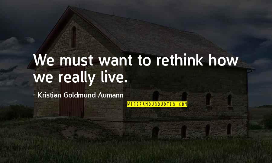 Vickerson Michigan Quotes By Kristian Goldmund Aumann: We must want to rethink how we really