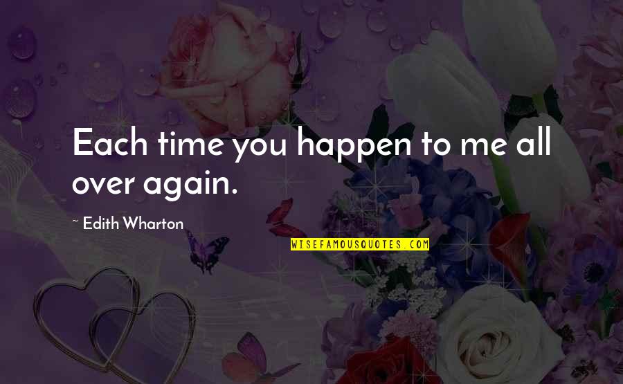 Vickilyn Reynolds Quotes By Edith Wharton: Each time you happen to me all over