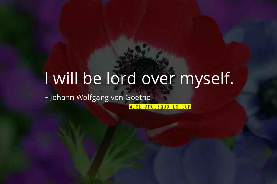 Vicque Walton Quotes By Johann Wolfgang Von Goethe: I will be lord over myself.