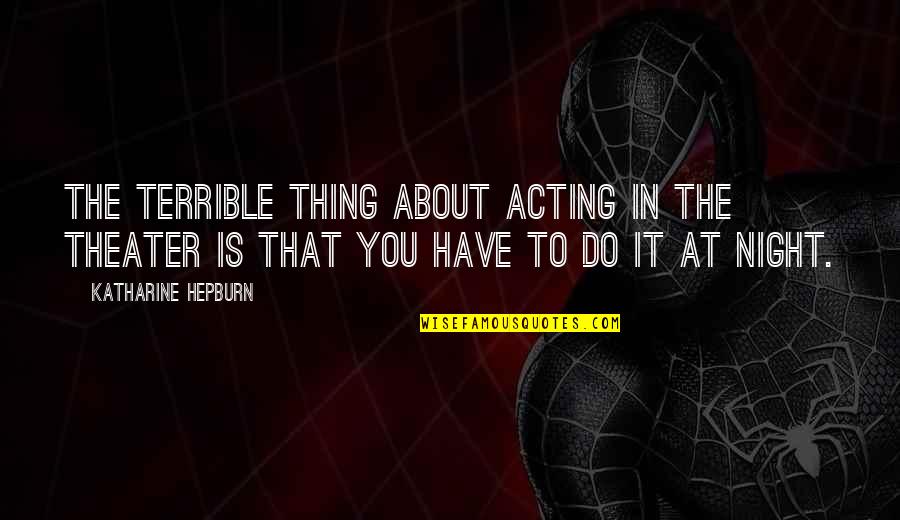 Vicque Walton Quotes By Katharine Hepburn: The terrible thing about acting in the theater