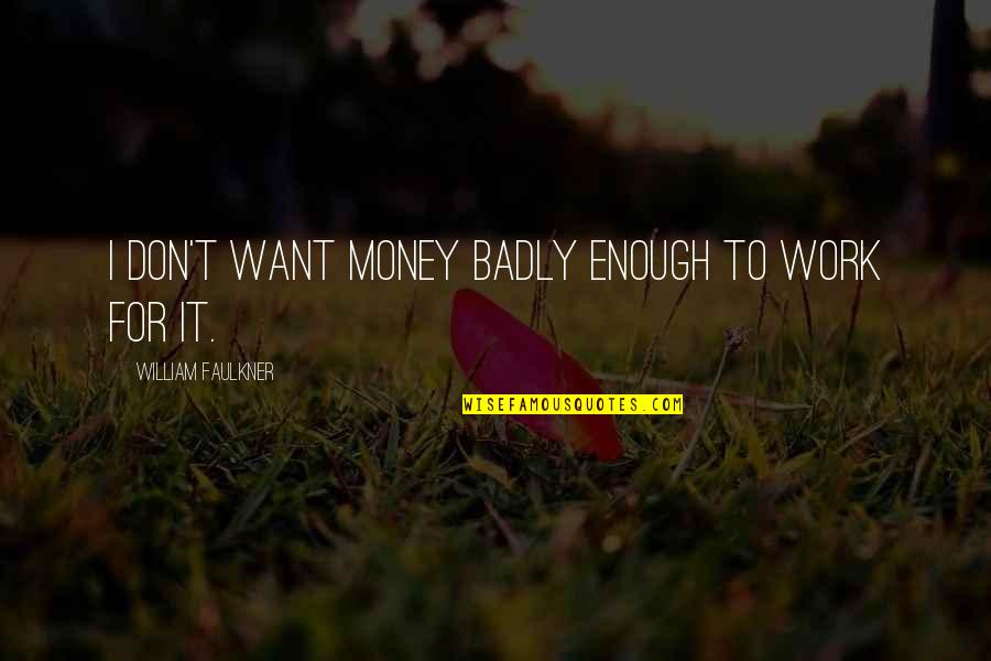 Vicque Walton Quotes By William Faulkner: I don't want money badly enough to work