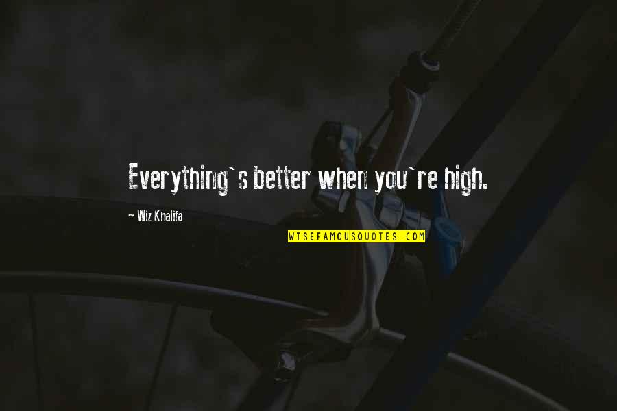 Vicque Walton Quotes By Wiz Khalifa: Everything's better when you're high.